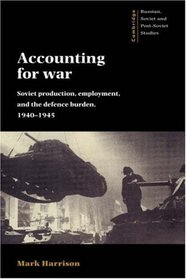 Accounting for War: Soviet Production, Employment, and the Defence Burden, 1940-1945 (Cambridge Russian, Soviet and Post-Soviet Studies)