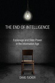 The End of Intelligence: Espionage and State Power in the Information Age