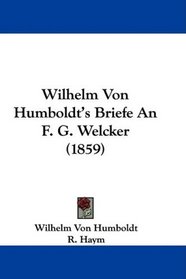 Wilhelm Von Humboldt's Briefe An F. G. Welcker (1859) (German Edition)