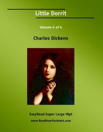 Little Dorrit Volume 4 of 4   [EasyRead Super Large 18pt Edition]