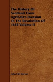 The History Of Scotland From Agricola's Invasion To The Revolution Of 1688 Volume II