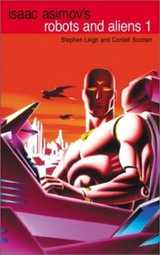Isaac Asimov's Robots and Aliens, Volume 1 (Isaac Asimov's Robot City : Robots and Aliens, Bks. 1-2)