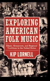 Exploring American Folk Music: Ethnic, Grassroots, and Regional Traditions in the United States (American Made Music)