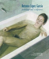 Antonio Lpez Garca: Paintings and Sculpture