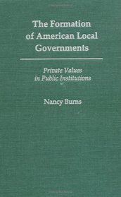 The Formation of American Local Governments: Private Values in Public Institutions