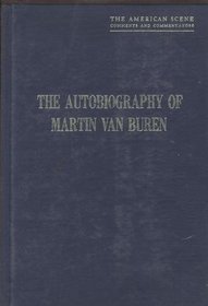 The Autobiography of Martin Van Buren (The American scene: comments and commentators)