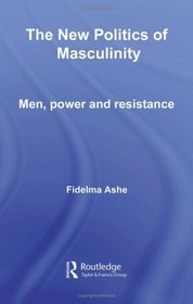 The New Politics of Masculinity: Men, Power and Resistance (Routledge Innovations in Political Theory)