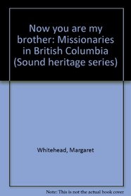 Now you are my brother: Missionaries in British Columbia (Sound heritage series)