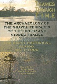 The Archaeology of the Gravel Terraces of the Upper and Middle Thames: The Early Historical Period: AD1-1000 (Thames Valley Landscapes Monograph)