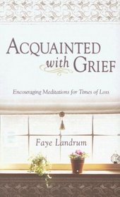 Acquainteed With Grief: Encouraging Meditations for Times of Loss