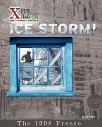 Ice Storm!: The 1998 Freeze (X-Treme Disasters That Changed America)