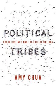 Political Tribes: Group Instinct and the Fate of Nations