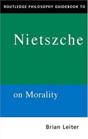Routledge Philosophy Guidebook to Nietzsche on Morality (Routledge Philosophy Guidebooks)