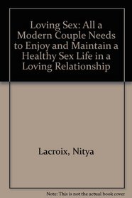 Loving Sex: All a Modern Couple Needs to Enjoy and Maintain a Healthy Sex Life in a Loving Relationship