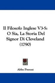 Il Filosofo Inglese V3-5: O Sia, La Storia Del Signor Di Cleveland (1790) (Italian Edition)