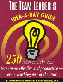 The Team Leader's Idea-A-Day Guide: 250 Ways to Make Your Team More Effective and Productive-Every Working Day of the Year
