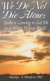 We Do Not Die Alone: Jesus Is Coming to Get Me in a White Pickup Truck