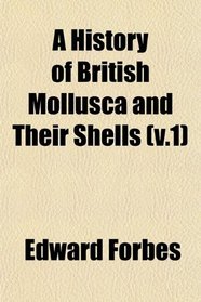 A History of British Mollusca and Their Shells (v.1)