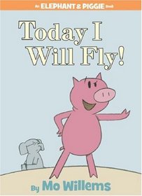 Today I Will Fly! (Elephant and Piggie, Bk 1)