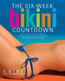 Six-Week Bikini Countdown: Tone your butt, abs, and thighs fast combining Pilates with select strength and cardio interval training workouts