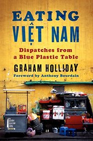 Eating Viet Nam: Dispatches from a Blue Plastic Table