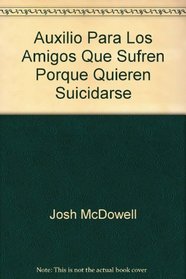 Auxilio Para Los Amigos Que Sufren Porque Quieren Suicidarse (Auxilio Para los Amigos Que Sufren Porque...) (Spanish Edition)