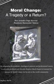 Moral Change: A Tragedy or A Return?: How Aristotle's Tragic Reversal Illuminates Maimonides' Teshuva