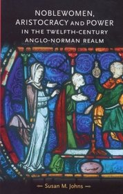 Noblewomen, Aristocracy and Power in the Twelfth-Century Anglo-Norman Realm (Gender in History)