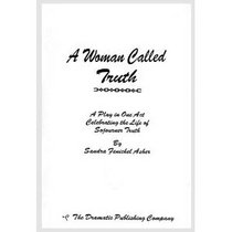 A Woman Called Truth: A Play in Two Acts Celebrating the Life of Sojourner Truth