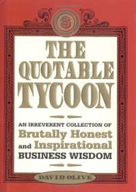 The Quotable Tycoon: An Irreverent Collection of Brutally Honest and Inspirational Business Wisdom