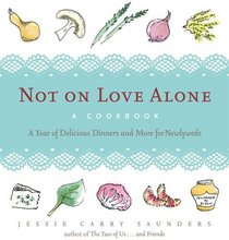Not on Love Alone: A Cookbook : A Year of Delicious Dinners and More for Newlyweds