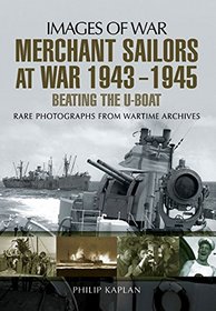 Merchant Sailors at War 1943 - 1945 - Beating the U-boat (Images of War)