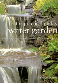 The Practical Rock and Water Garden. A Step-by-Step Guide from Planning and Construction to Plants and Planting.