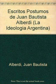 Escritos Postumos de Juan Bautista Alberdi (La Ideologia Argentina)