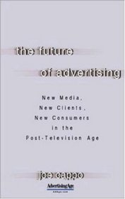 The Future of Advertising : New Media, New Clients, New Consumers in the Post-Television Age