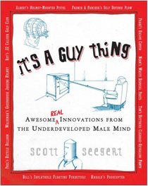 It's a Guy Thing: Awesome Innovations from the Underdeveloped Male Mind