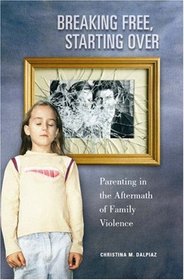 Breaking Free, Starting Over: Parenting in the Aftermath of Family Violence
