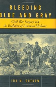 Bleeding Blue and Gray : Civil War Surgery and the Evolution of American Medicine