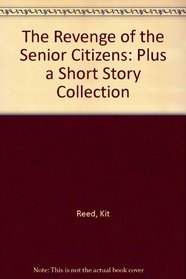 The Revenge of the Senior Citizens: Plus a Short Story Collection
