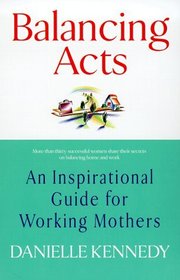 Balancing Acts: An Inspirational Guide for Working Mothers