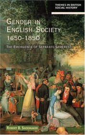 Gender in English Society 1650-1850: The Emergence of Separate Spheres? (Themes in British Social History Series)