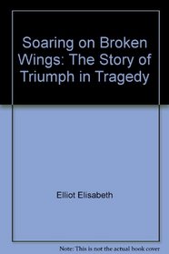 Soaring on Broken Wings: The Story of Triumph in Tragedy