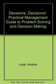 Decisions, Decisions!: A Practical Guide to Problem Solving & Decision Making