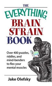 Everything Brain Strain Book: Over 400 Puzzles, Riddles, And Mind-Benders To Flex Your Mental Muscles (Everything: Sports and Hobbies)