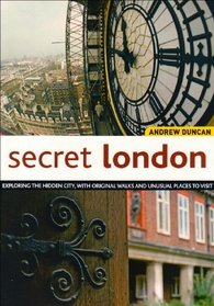 Secret London: Exploring the Hidden City, with Original Walks and Unusual Places to Visit