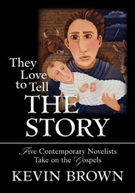 They Love to Tell the Story: Five Contemporary Novelists Take on the Gospels