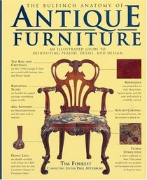 The Bulfinch Anatomy of Antique Furniture : An Illustrated Guide to Identifying Period, Detail, and Design (Bulfinch Anatomy of Antique Furniture)