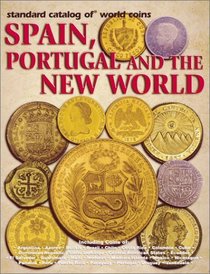 Standard Catalog of World Coins Spain, Portugal and the New World: Spain, Portugal, and the New World (Standard Catalog of World Coins Spain, Portugal and the New World)