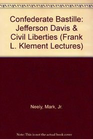 Confederate bastille: Jefferson Davis and civil liberties (Frank L. Klement lectures)