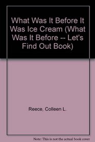 What Was It Before It Was Ice Cream (What Was It Before -- Let's Find Out Book)